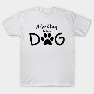 A Good Day To Be A Dog T-Shirt